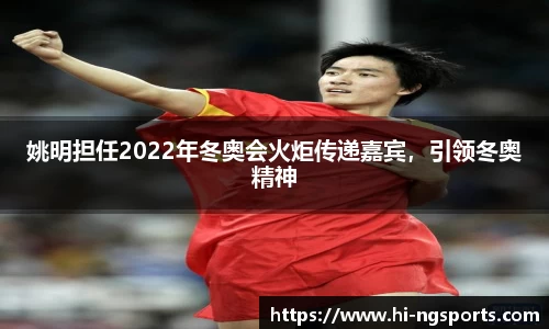 姚明担任2022年冬奥会火炬传递嘉宾，引领冬奥精神