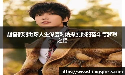 赵磊的羽毛球人生深度对话探索他的奋斗与梦想之路